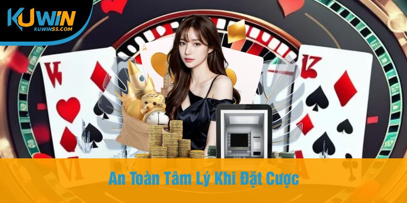 An Toàn Tâm Lý Khi Đặt Cược
