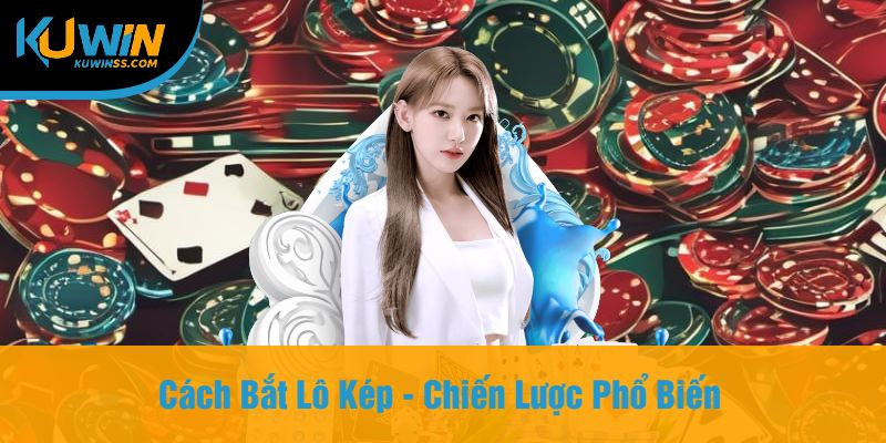 Cách Bắt Lô Kép - Chiến Lược Phổ Biến