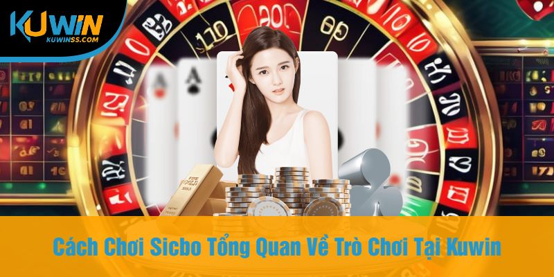 Cách Chơi Sicbo Tổng Quan Về Trò Chơi Tại Kuwin