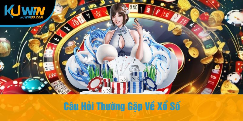 Câu Hỏi Thường Gặp Về Xổ Số