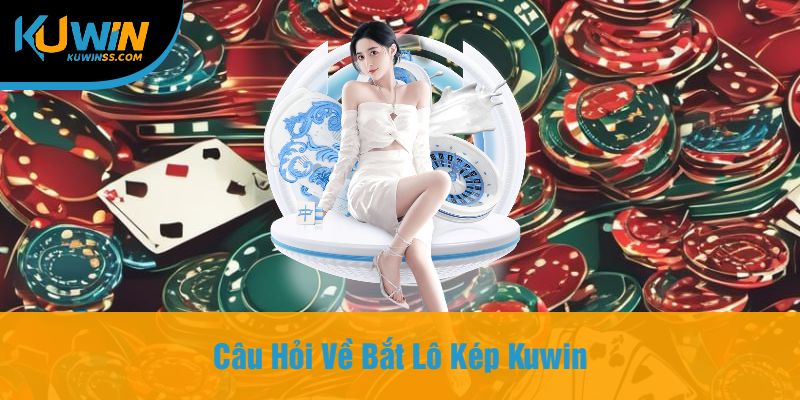 Câu Hỏi Về Bắt Lô Kép Kuwin