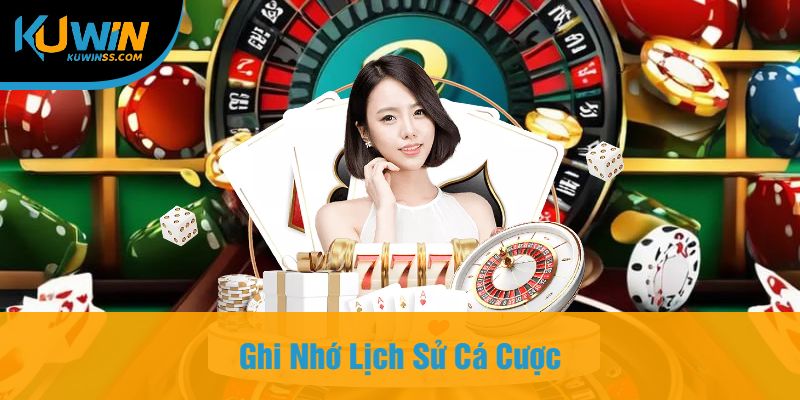 Ghi Nhớ Lịch Sử Cá Cược