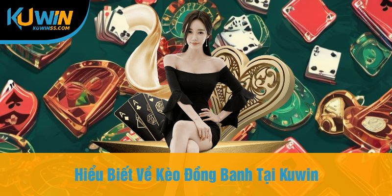 Hiểu Biết Về Kèo Đồng Banh Tại Kuwin