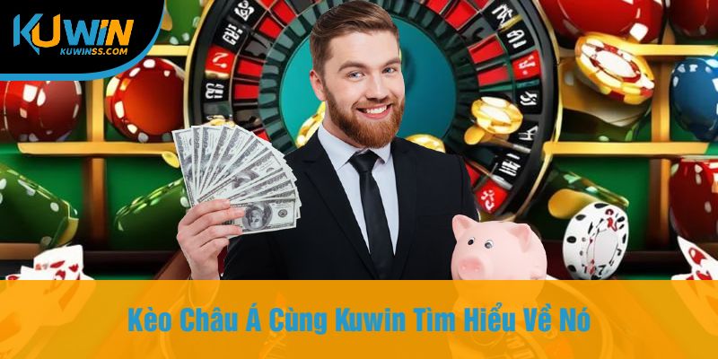 Kèo Châu Á Cùng Kuwin Tìm Hiểu Về Nó