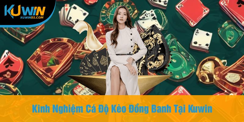 Kinh Nghiệm Cá Độ Kèo Đồng Banh Tại Kuwin