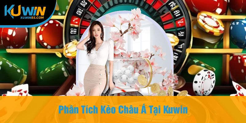 Phân Tích Kèo Châu Á Tại Kuwin