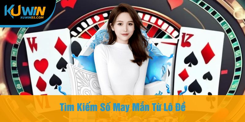 Tìm Kiếm Số May Mắn Từ Lô Đề