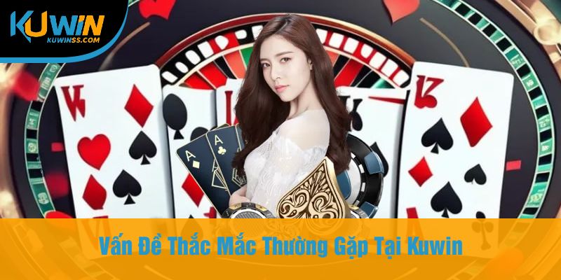 Vấn Đề Thắc Mắc Thường Gặp Tại Kuwin