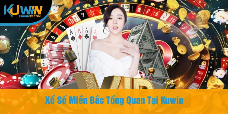 Xổ Số Miền Bắc Tổng Quan Tại Kuwin